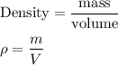 \text{Density} = \dfrac{\text{mass}}{\text{volume}}\\\\\rho = \dfrac{m}{V}