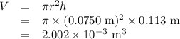 \begin{array}{rcl}V & = & \pi r^{2}h \\& = & \pi \times (\text{0.0750 m})^{2} \times \text{0.113 m}\\& = & 2.002 \times 10^{-3}\text{ m}^{3}\\\end{array}