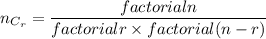 n_{C_{r} } =\dfrac{factorial n}{factorialr\times factorial(n-r)}