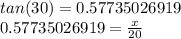 tan(30)=0.57735026919 \\ 0.57735026919=  \frac{x}{20}