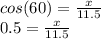 cos(60)= \frac{x}{11.5} \\ 0.5= \frac{x}{11.5}