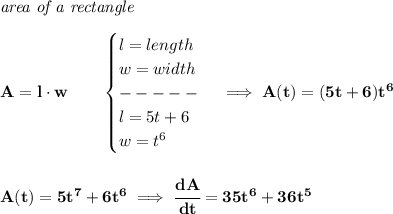 \bf \textit{area of a rectangle}\\\\&#10;A=l\cdot w\qquad &#10;\begin{cases}&#10;l=length\\&#10;w=width\\&#10;-----\\&#10;l=5t+6\\&#10;w=t^6&#10;\end{cases}\implies A(t)=(5t+6)t^6&#10;\\\\\\&#10;A(t)=5t^7+6t^6\implies \cfrac{dA}{dt}=35t^6+36t^5
