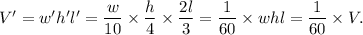 V'=w'h'l'=\dfrac{w}{10}\times\dfrac{h}{4}\times\dfrac{2l}{3}=\dfrac{1}{60}\times whl=\dfrac{1}{60}\times V.