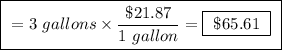 \boxed{ \ = 3 \ gallons \times \frac{ \$21.87}{1 \ gallon} = \boxed{ \ \$65.61 \ } \ }