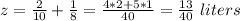 z=\frac{2}{10}+\frac{1}{8}=\frac{4*2+5*1}{40}=\frac{13}{40}\ liters