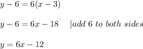 y-6=6(x-3)\\\\y-6=6x-18\ \ \ \ |add\ 6\ to\ both\ sides\\\\y=6x-12