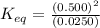 K_{eq}=\frac{(0.500)^2}{(0.0250)}