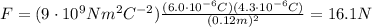 F=(9\cdot 10^9 N m^2 C^{-2} )\frac{(6.0\cdot 10^{-6}C)(4.3\cdot 10^{-6} C)}{(0.12 m)^2}=16.1 N