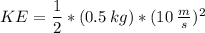 KE = \dfrac{1}{2}*(0.5\:kg)*(10\:\frac{m}{s})^2