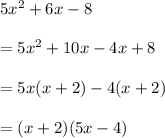 5x^2+6x-8\\\\=5x^2+10x-4x+8\\\\=5x(x+2)-4(x+2)\\\\=(x+2)(5x-4)