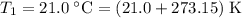 T_1 = 21.0\;\textdegree{}\text{C}=(21.0 + 273.15)\;\text{K}