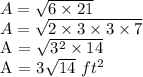 A = \sqrt{6 \times 21}&#10;\\A = \sqrt{2 \times 3 \times 3 \times 7} &#10;&#10;\\A = \sqrt{3^2 \times 14} &#10;&#10;A = 3\sqrt{14} ~ft^2