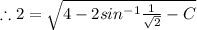 \therefore 2 = \sqrt{4 - 2sin^{-1}\frac{1}{\sqrt{2}} - C}