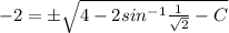 -2 = \pm\sqrt{4 - 2sin^{-1}\frac{1}{\sqrt{2}} - C}