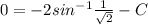 0 = -2sin^{-1}\frac{1}{\sqrt{2}} - C