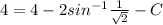 4 = 4 - 2sin^{-1}\frac{1}{\sqrt{2}} - C