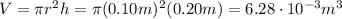 V=\pi r^2 h = \pi (0.10 m)^2 (0.20 m)=6.28\cdot 10^{-3} m^3