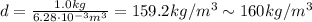 d=\frac{1.0 kg}{6.28\cdot 10^{-3} m^3}=159.2 kg/m^3 \sim 160 kg/m^3