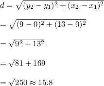 d=\sqrt{(y_2-y_1)^2+(x_2-x_1)^2}\\\\=\sqrt{(9-0)^2+(13-0)^2}\\\\=\sqrt{9^2+13^2}\\\\=\sqrt{81+169}\\\\=\sqrt{250}\approx 15.8