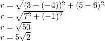 r= \sqrt{(3-(-4))^2+(5-6)^2}&#10;\\r =  \sqrt{7^2+(-1)^2}&#10;\\r= \sqrt{50} &#10;\\  r=5 \sqrt{2}