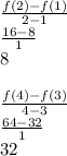 \frac{f(2)-f(1)}{2-1}\\\frac{16-8}{1}\\8\\\\\frac{f(4)-f(3)}{4-3}\\\frac{64-32}{1}\\32