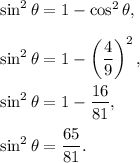 \sin^2\theta=1-\cos^2\theta,\\ \\\sin^2\theta=1-\left(\dfrac{4}{9}\right)^2,\\ \\\sin^2\theta=1-\dfrac{16}{81},\\ \\\sin^2\theta=\dfrac{65}{81}.