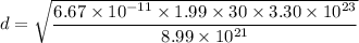 d=\sqrt{\dfrac{6.67\times 10^{-11}\times 1.99\times {30}\times 3.30\times 10^{23}}{8.99\times 10^{21}}}