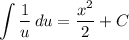 \displaystyle \int {\frac{1}{u}} \, du = \frac{x^2}{2} + C