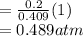 = \frac{0.2}{0.409}(1)\\= 0.489 atm
