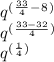 q^(^\frac{33}{4} ^-^8 ^)\\q^(^\frac{33-32}{4}^)\\q^(^\frac{1}{4}^)