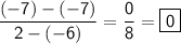 \displaystyle \mathsf{\frac{(-7)-(-7)}{2-(-6)}=\frac{0}{8}=\boxed{\mathsf{0}}  }}