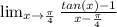 \lim_{x\rightarrow \frac{\pi}{4}}\frac{tan(x)-1}{x-\frac{\pi}{4}}