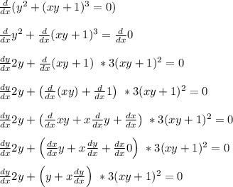 \frac{d}{dx}(y^2 + (xy+1)^3 = 0)&#10;\\&#10;\\\frac{d}{dx}y^2 + \frac{d}{dx}(xy+1)^3 = \frac{d}{dx}0&#10;\\&#10;\\\frac{dy}{dx}2y + \frac{d}{dx}(xy+1)\ *3(xy+1)^2 = 0&#10;\\&#10;\\\frac{dy}{dx}2y + \left(\frac{d}{dx}(xy)+\frac{d}{dx}1\right)\ * 3(xy+1)^2 = 0&#10;\\&#10;\\\frac{dy}{dx}2y + \left(\frac{d}{dx}xy+x\frac{d}{dx}y+\frac{dx}{dx}\right)\ * 3(xy+1)^2 = 0&#10;\\&#10;\\\frac{dy}{dx}2y + \left(\frac{dx}{dx}y+x\frac{dy}{dx}+\frac{dx}{dx}0\right)\ * 3(xy+1)^2 = 0&#10;\\&#10;\\\frac{dy}{dx}2y + \left(y+x\frac{dy}{dx}\right)\ * 3(xy+1)^2 = 0