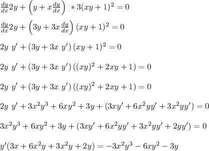 \frac{dy}{dx}2y + \left(y+x\frac{dy}{dx}\right)\ * 3(xy+1)^2 = 0&#10;\\&#10;\\\frac{dy}{dx}2y + \left(3y+3x\frac{dy}{dx}\right)  (xy+1)^2 = 0&#10;\\&#10;\\2y\ y' + \left(3y+3x\ y'\right)  (xy+1)^2 = 0&#10;\\&#10;\\2y\ y' + \left(3y+3x\ y'\right)  ((xy)^2+2xy+1) = 0&#10;\\&#10;\\2y\ y' + \left(3y+3x\ y'\right)  ((xy)^2+2xy+1) = 0&#10;\\&#10;\\2y\ y' + 3x^2y^3 +6xy^2+3y+(3x y' +6x^2y y'+3x^2y y') = 0&#10;\\&#10;\\3x^2y^3 +6xy^2+3y+(3x y' +6x^2y y'+3x^2y y'+2yy' ) = 0&#10;\\&#10;\\y'(3x +6x^2y+3x^2y+2y ) = -3x^2y^3 -6xy^2-3y&#10;&#10;