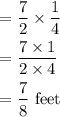 \begin{aligned} &=\frac{7}{2} \times \frac{1}{4} \\ &=\frac{7 \times 1}{2 \times 4} \\ &=\frac{7}{8} \text { feet } \end{aligned}