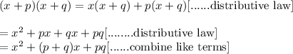 (x+p)(x+q)=x(x+q)+p(x+q)\text{[......distributive law]}\\\\=x^2+px+qx+pq\text{[........distributive law]}\\=x^2+(p+q)x+pq\text{[......combine like terms]}