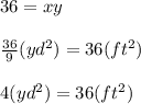 36 = xy\\\\\frac{36}{9} (yd^2)=36(ft^2)\\\\4(yd^2)=36(ft^2)