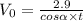 V_0 = \frac{2.9}{cos \alpha \times t}