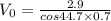 V_0 = \frac{2.9}{cos 44.7 \times 0.7}