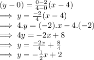 (y-0)=\frac{0-2}{4-0}(x-4)\\\implies y=\frac{-2}{4}(x-4)\\\implies 4.y=(-2).x-4.(-2)\\\implies4y=-2x+8\\\implies y=\frac{-2x}{4}+\frac{8}{4}\\\implies y=-\frac{1}{2}x+2