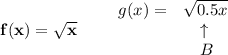 \bf f(x)=\sqrt{x}\qquad &#10;\begin{array}{llll}&#10;g(x)=&\sqrt{0.5x}\\&#10;&\quad \uparrow \\&#10;&\quad  B&#10;\end{array}
