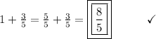 1 +  \frac{3}{5} =  \frac{5}{5} + \frac{3}{5} =  \boxed{\boxed{\frac{8}{5} }}\end{array}}\qquad\quad\checkmark