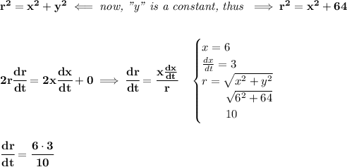 \bf r^2=x^2+y^2\impliedby \textit{now, "y" is a constant, thus }\implies r^2=x^2+64&#10;\\\\\\&#10;2r\cfrac{dr}{dt}=2x\cfrac{dx}{dt}+0\implies \cfrac{dr}{dt}=\cfrac{x\frac{dx}{dt}}{r}\quad &#10;\begin{cases}&#10;x=6\\&#10;\frac{dx}{dt}=3\\&#10;r=\sqrt{x^2+y^2}\\&#10;\qquad \sqrt{6^2+64}\\&#10;\qquad 10&#10;\end{cases}&#10;\\\\\\&#10;\cfrac{dr}{dt}=\cfrac{6\cdot 3}{10}