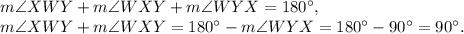 m\angle XWY+m\angle WXY+m\angle WYX=180^{\circ},\\m\angle XWY+m\angle WXY=180^{\circ}-m\angle WYX=180^{\circ}-90^{\circ}=90^{\circ}.