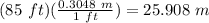 (85\ ft)(\frac{0.3048\ m}{1\ ft})=25.908\ m