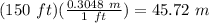 (150\ ft)(\frac{0.3048\ m}{1\ ft})=45.72\ m