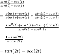 \frac{sin(t) - cos(t)}{sin(t) + cos(t)} \\  \\ =\frac{sin(t) - cos(t)}{sin(t) + cos(t)} * \frac{sin(t) - cos(t)}{sin(t)-cos(t)} \\  \\ = \frac{sin^2(t) + cos^2(t) -2sin(t)cos(t)}{sin^2(t) -cos^2(t)} \\  \\ = \frac{1-sin(2t)}{-cos(2t)} \\  \\ =tan(2t) - sec(2t)