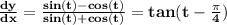 \bold{\frac{dy}{dx} = \frac{sin(t) - cos(t)}{sin(t) + cos(t)} = tan(t - \frac{\pi}{4})}