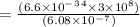 = \frac{ (6.6 \times 10^-^3^4 \times 3 \times 10^8)}{ (6.08 \times 10^-^7)}