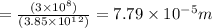 = \frac{ (3 \times 10^8)}{(3.85 \times 10^1^2 )} = 7.79 \times 10^-^5  m